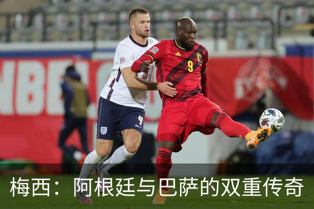 梅西：阿根廷与巴萨的双重传奇